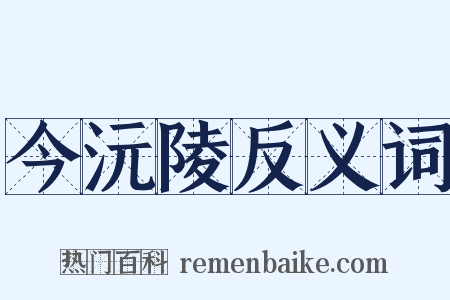 今沅陵反义词是什么意思的图片